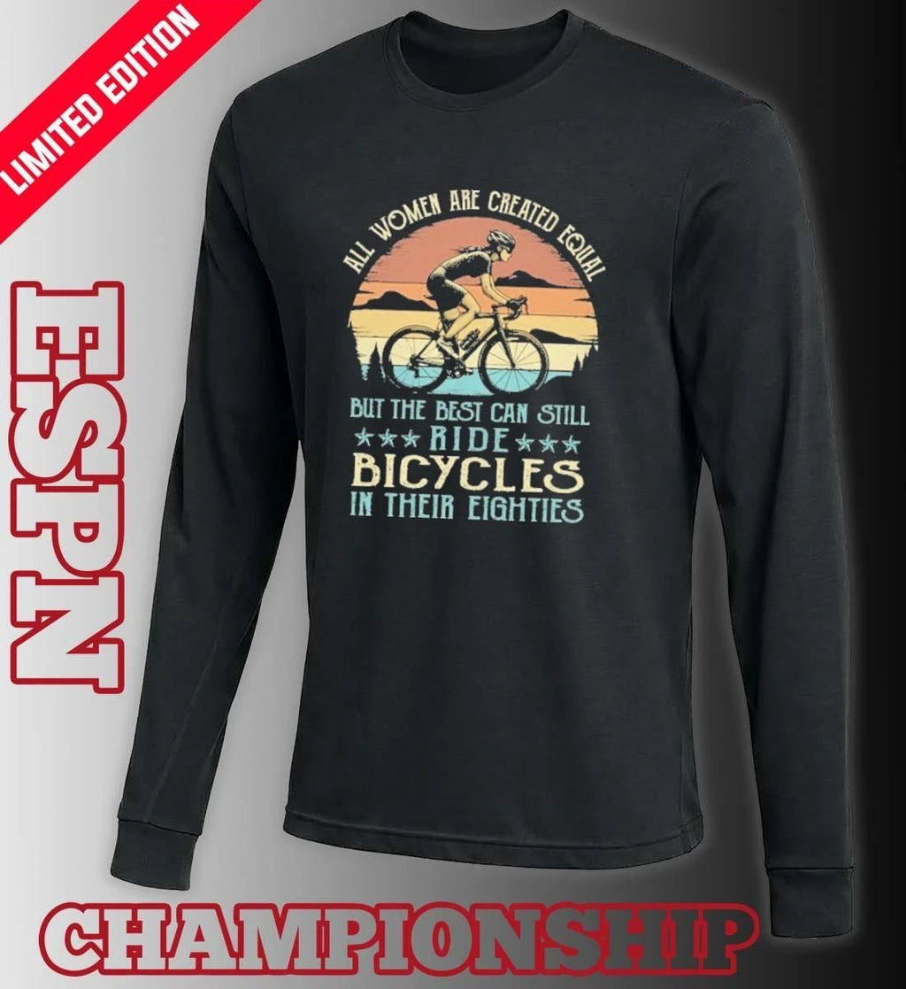 All Women Are Created Equal But The Best Can Still Ride Bicycles In Their Eighties Vintage Shirt