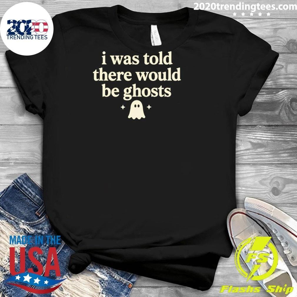 I Was Told There Would Be Ghosts shirt