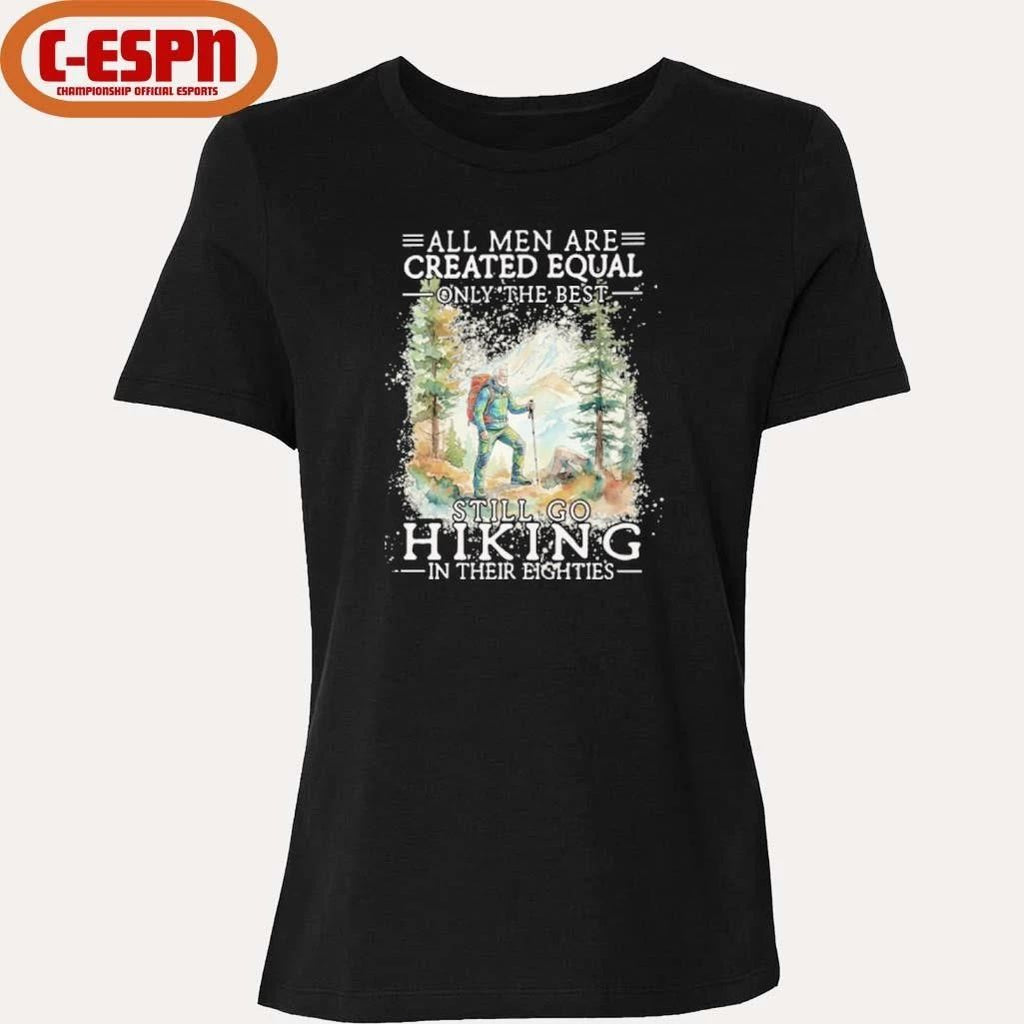 Grandpa All Men Are Created Equal Only The Best Still Go Hiking In Their 80s Shirt