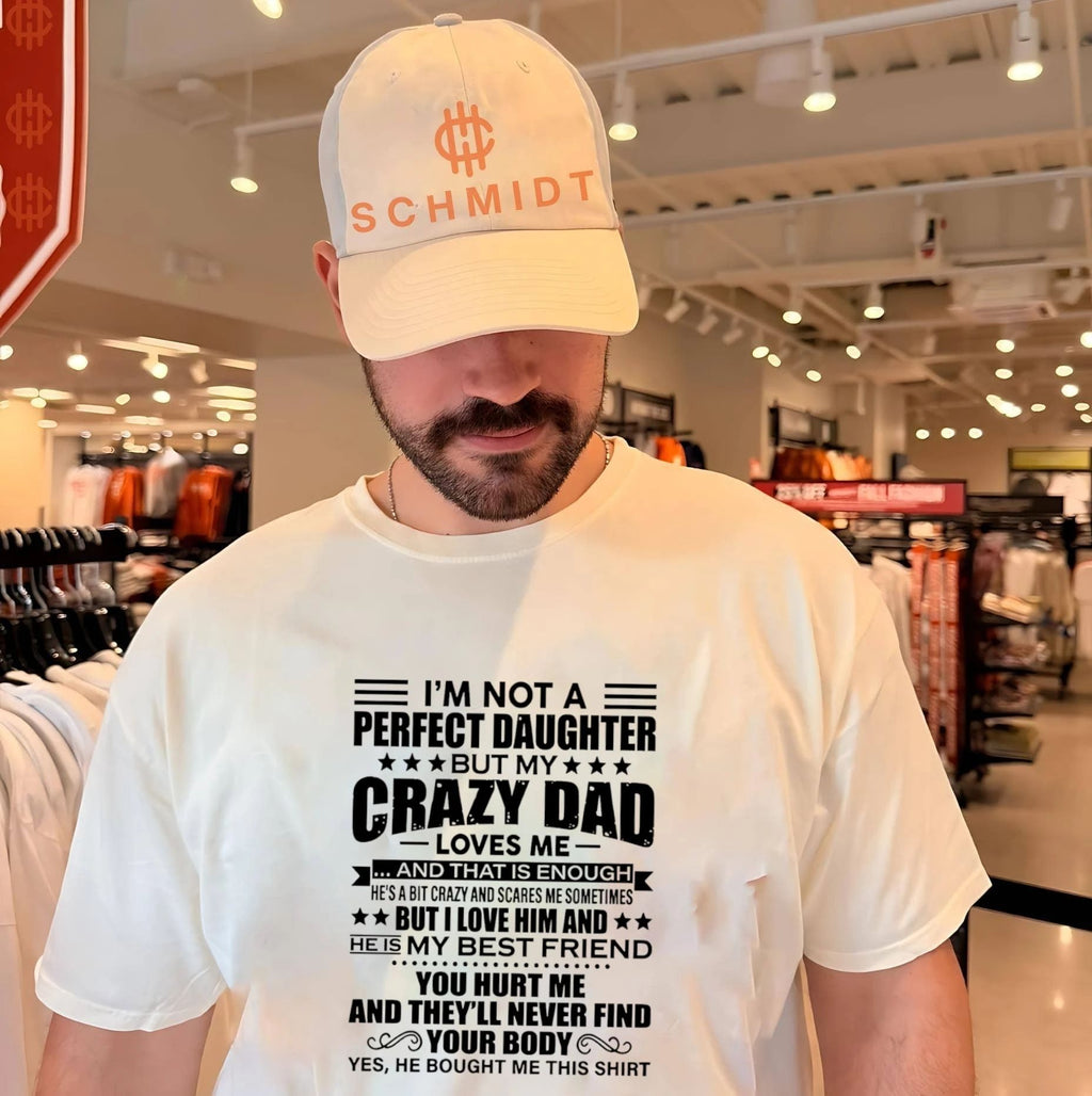 I’m not a perfect daughter but my crazy dad loves me and that is enough shirt