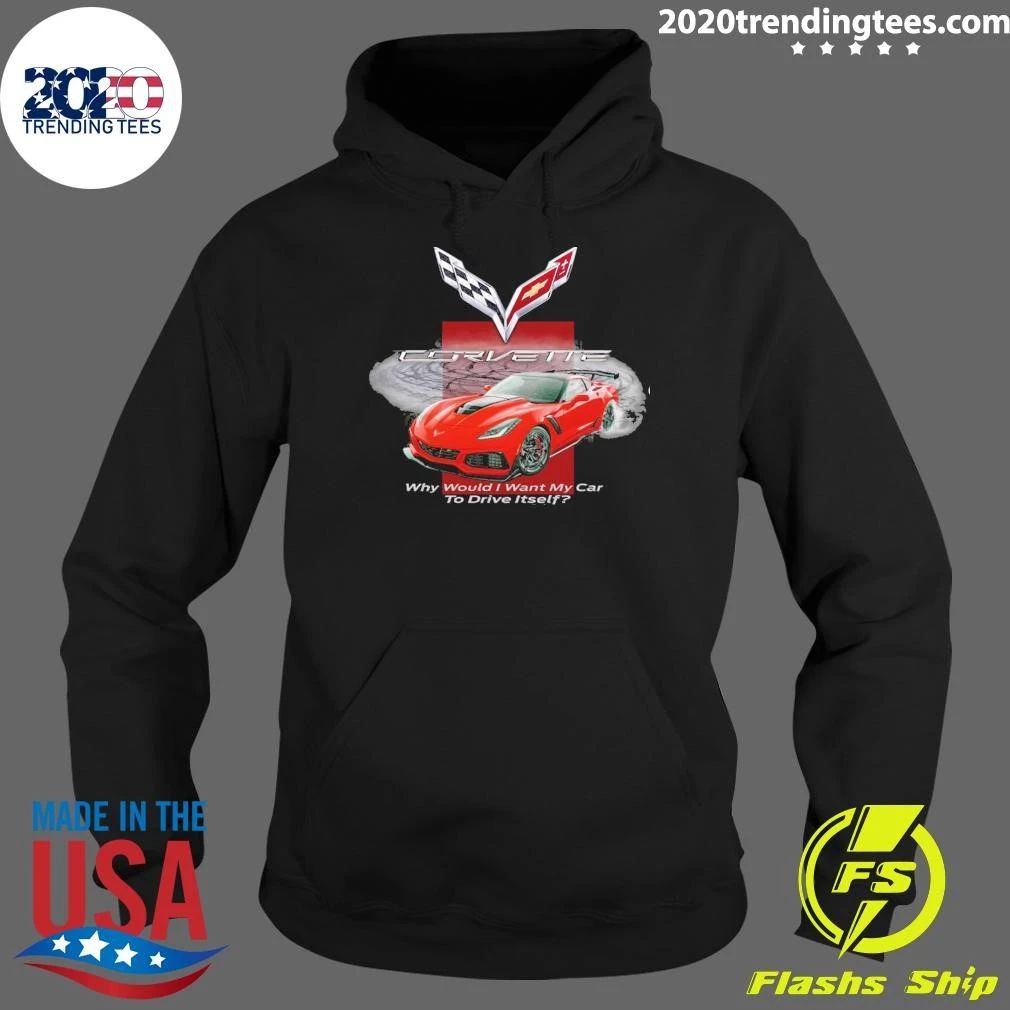 Corvette Why Would I Want My Car To Drive Itself Shirt
