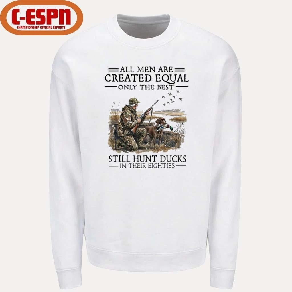 All Men Are Created Equal Only The Best Still Hunt Ducks In Their 80s Shirt