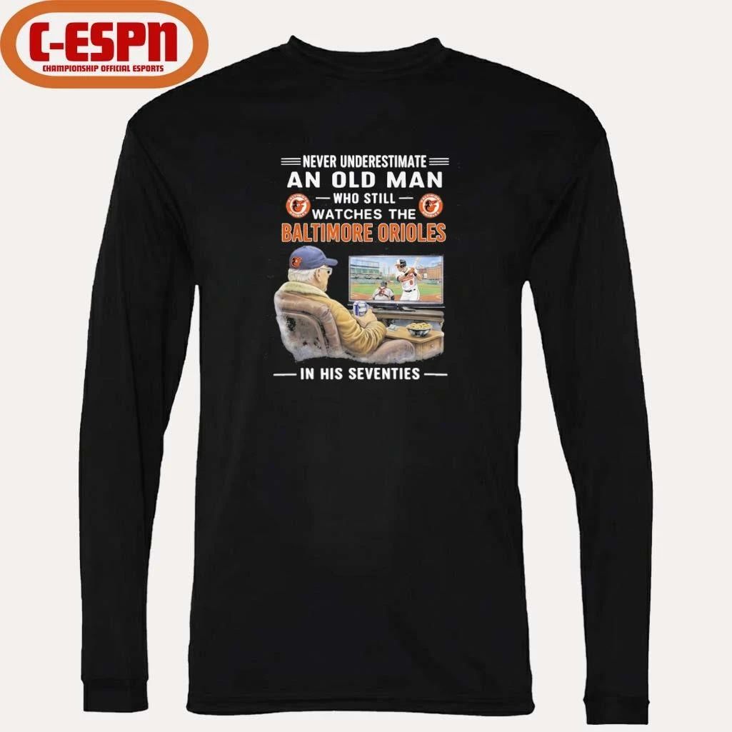 Never Underestimate An Old Man Who Still Watches The Baltimore Orioles In His Seventies Shirt