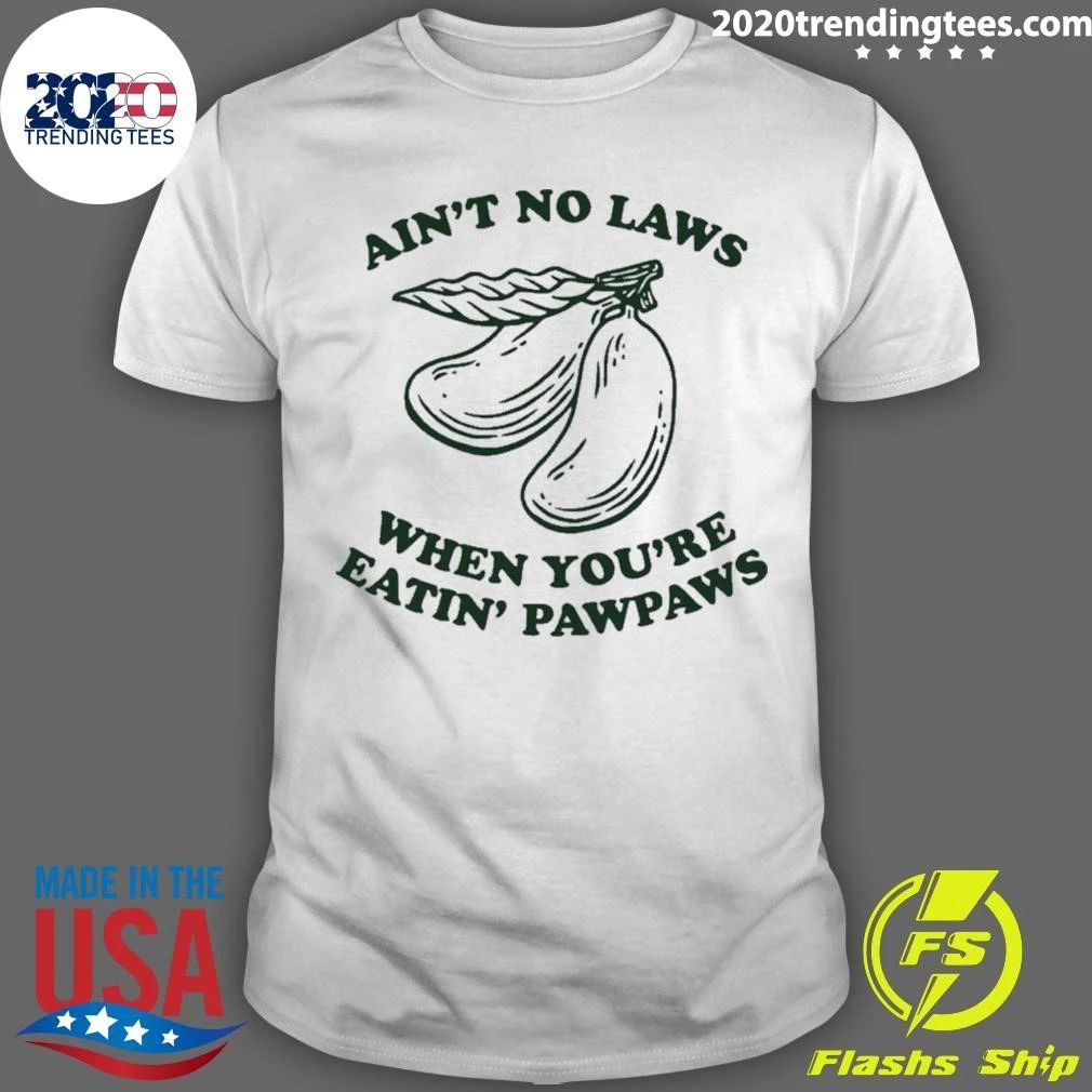 Ain’t No Laws When You’re Eatin’ Pawpaws Shirt