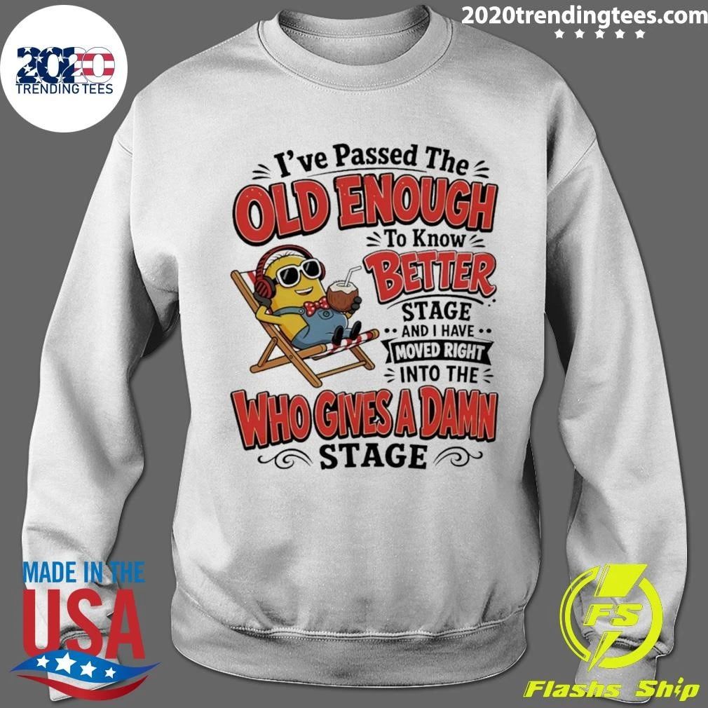 Minion I’ve Passed The Old Enough To Know Better Stage And I Have Moved Right Shirt