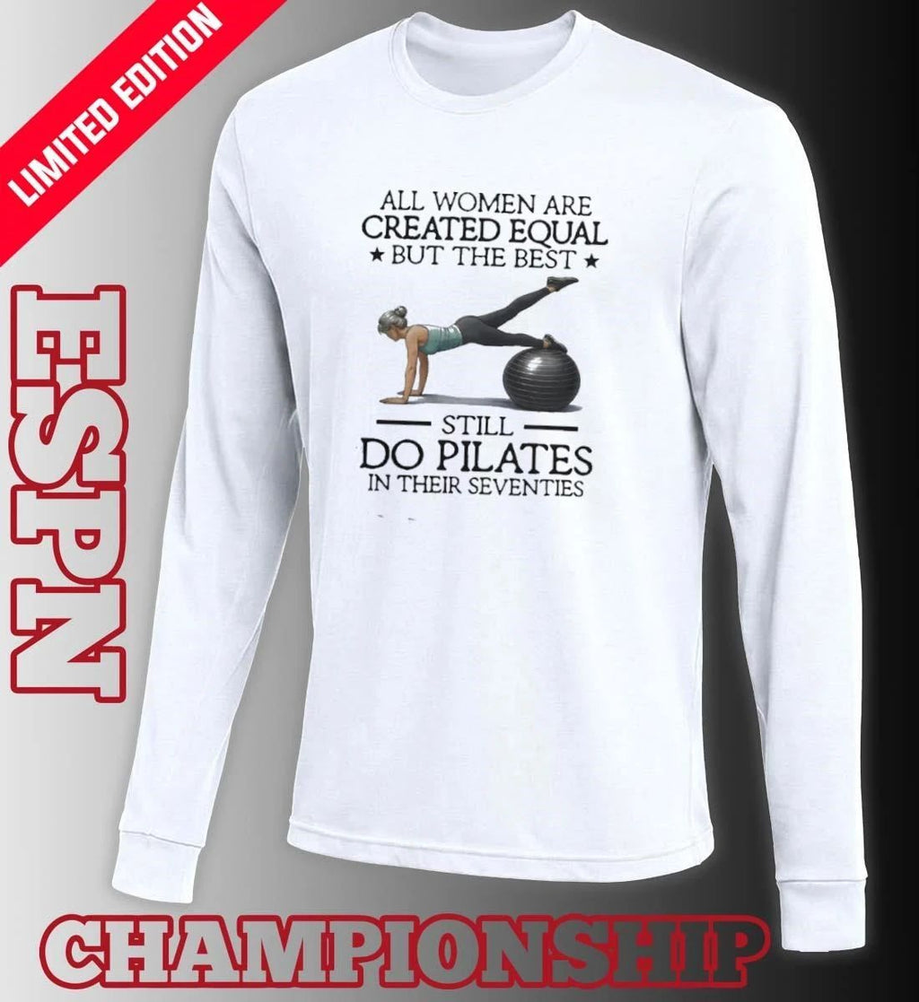 All Women Are Created Equal – But The Best Still Do Pilates In Their Seventies 70s Shirt