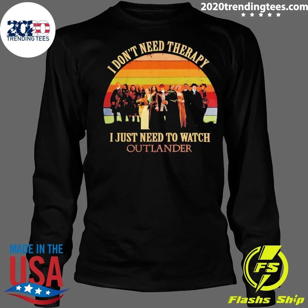 Outlander I Don’t Need Therapy I Just Need To Watch Shirt