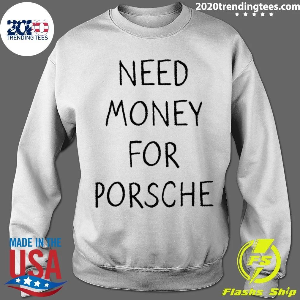 Need Money For Porsche Car Enthusiast Shirt