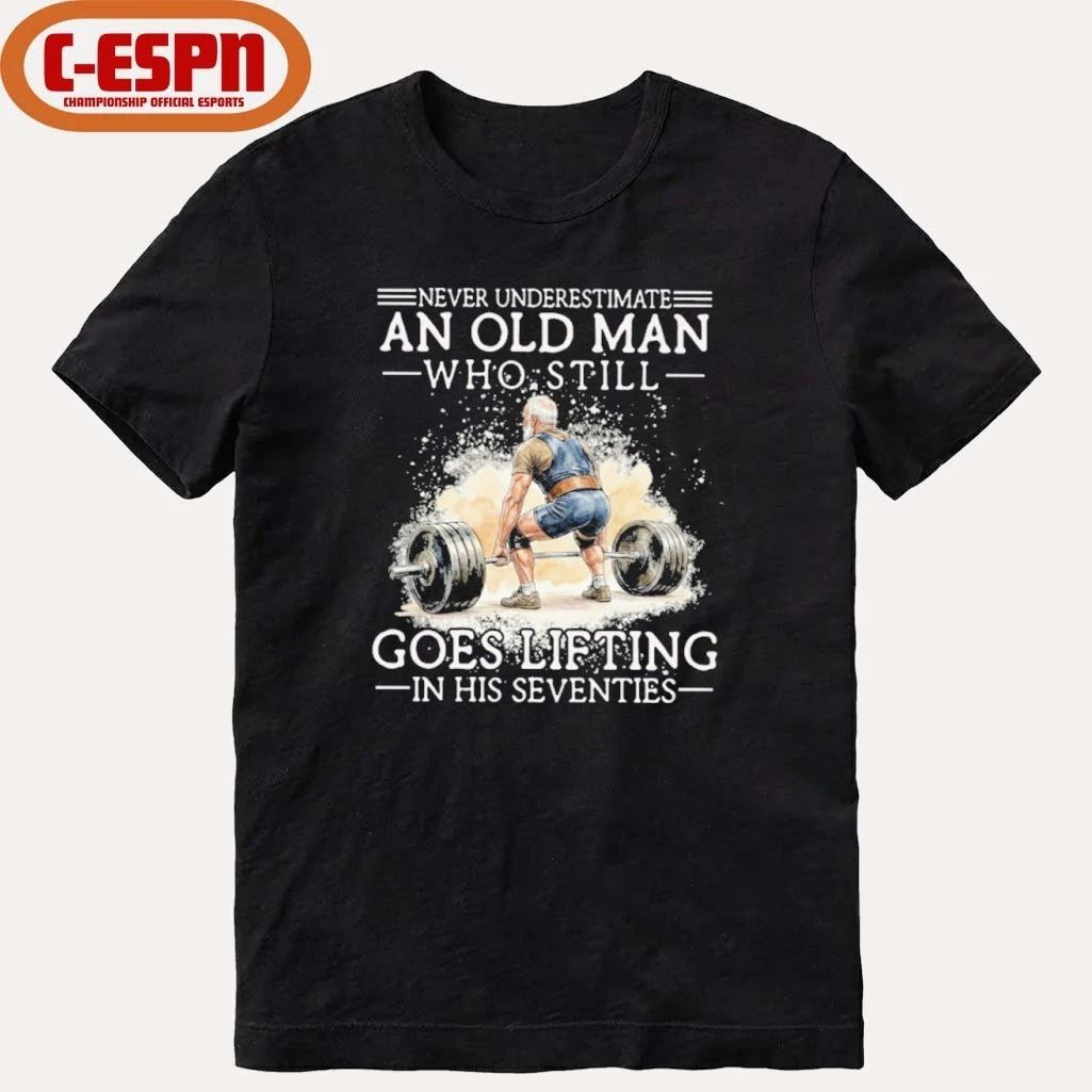 Never Underestimate An Old MAn Who Still Goes Lifting In His Seventies Shirt