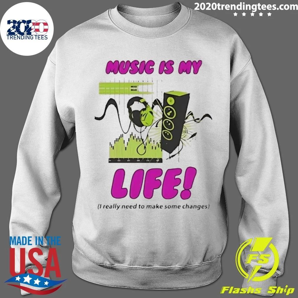 Music Is My Life I Really Need To Make Some Changes Shirt