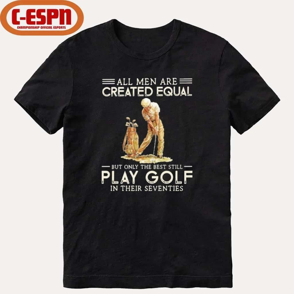 All Men Are Created Equal, Only The Best Still Play Golf Seventies Shirt