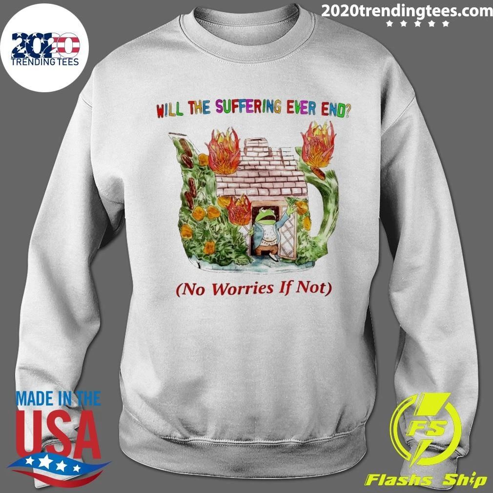 Kermit the Frog Will the Suffering Ever End No Worries If Not Shirt