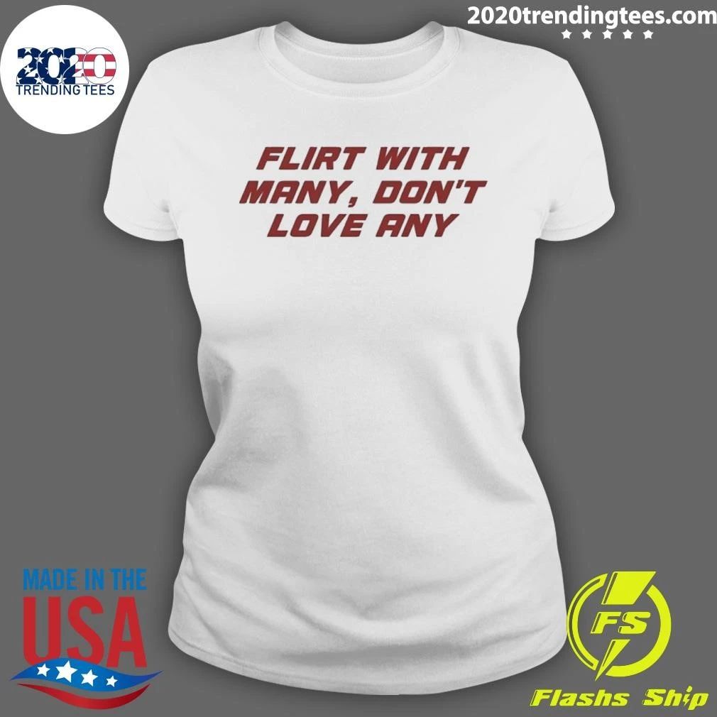 Flirt With Many Don’t Love Any Shirt
