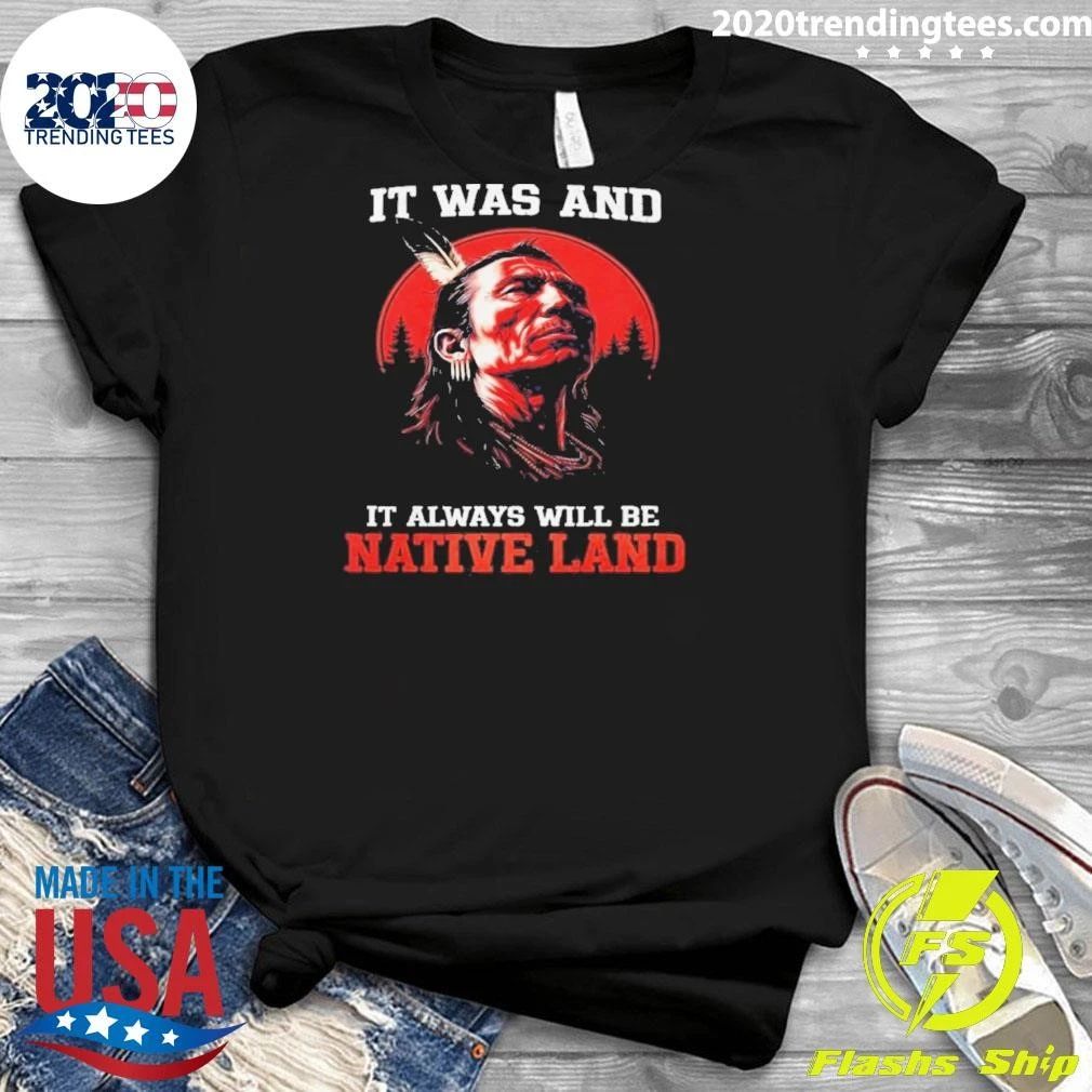It Was And It Always Will Be Native Land Shirt