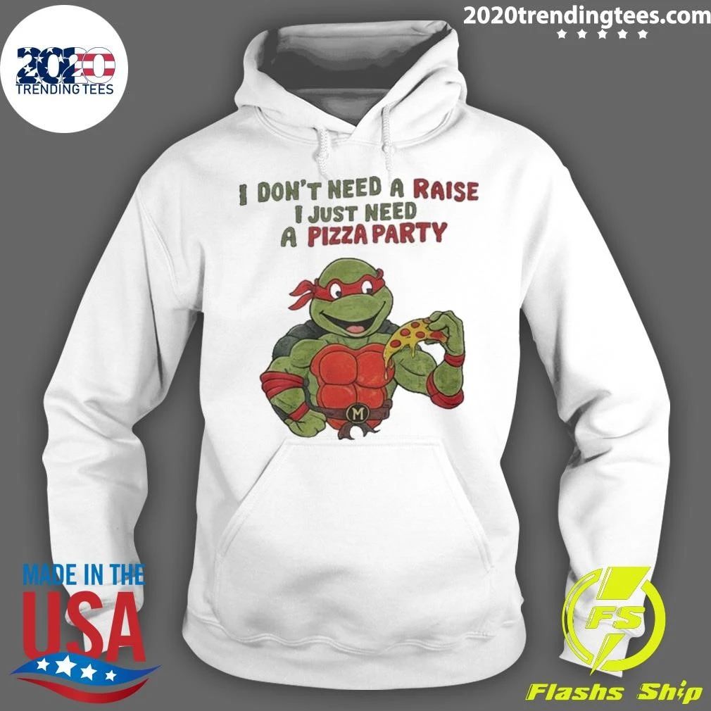 I Don’t Need A Raise I Just Need Pizza Party Shirt