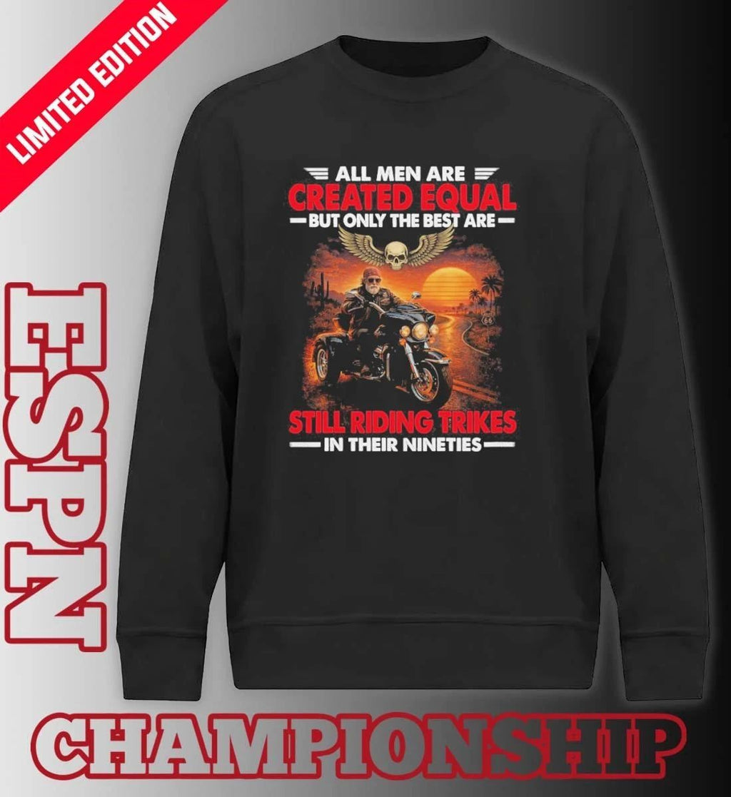 All Men Are Created Equal But Only The Best Are Still Riding Trikes In Their Nineties Shirt
