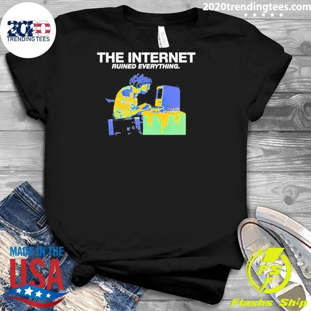 The Internet Ruined Everything Tee Shirt