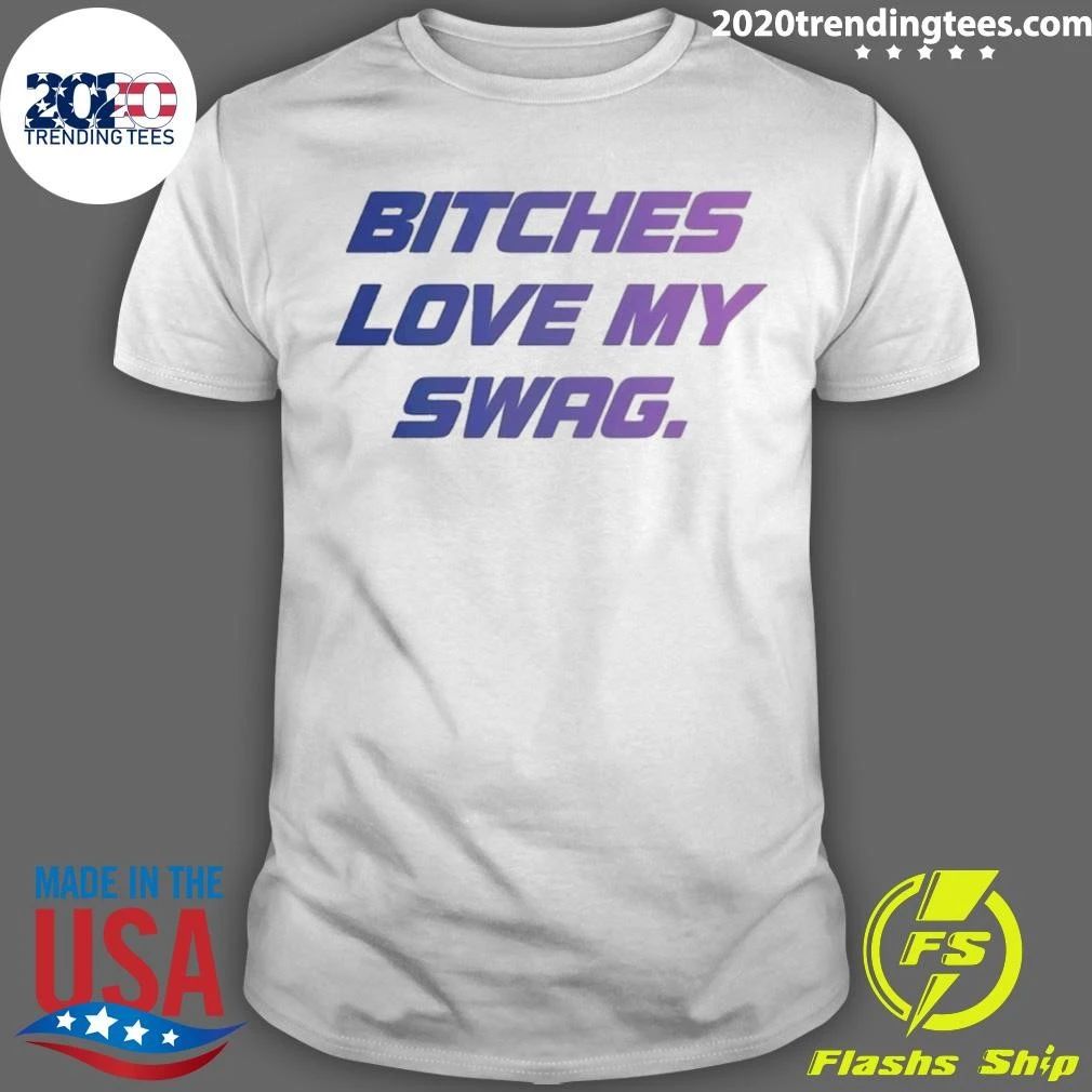 Bitches Love My Swag Funny Quote Slang Shirt