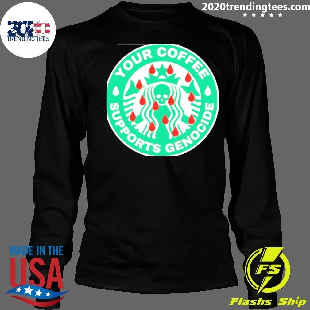Starbucks Your Coffee Genocide Supports Shirt