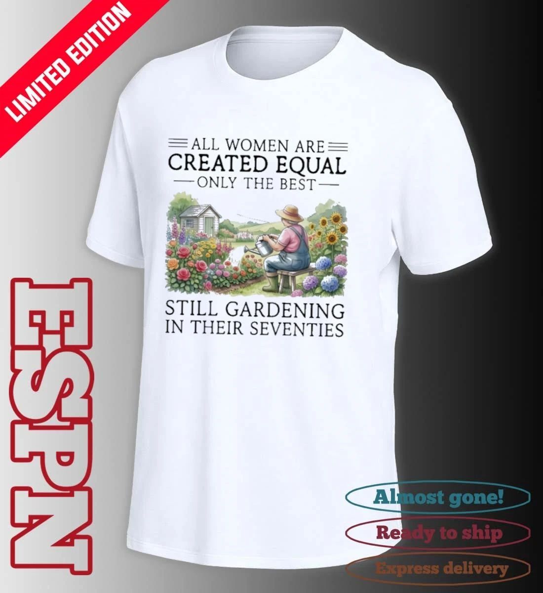 All Women Are Created Equal Only The Best Still Gardening In Their Seventies 70s Shirt