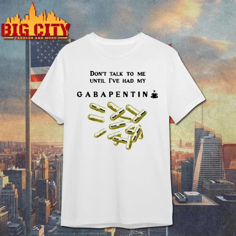 Dont Talk To Me Until I Have Had My Gabapentin Coffee T Shirt