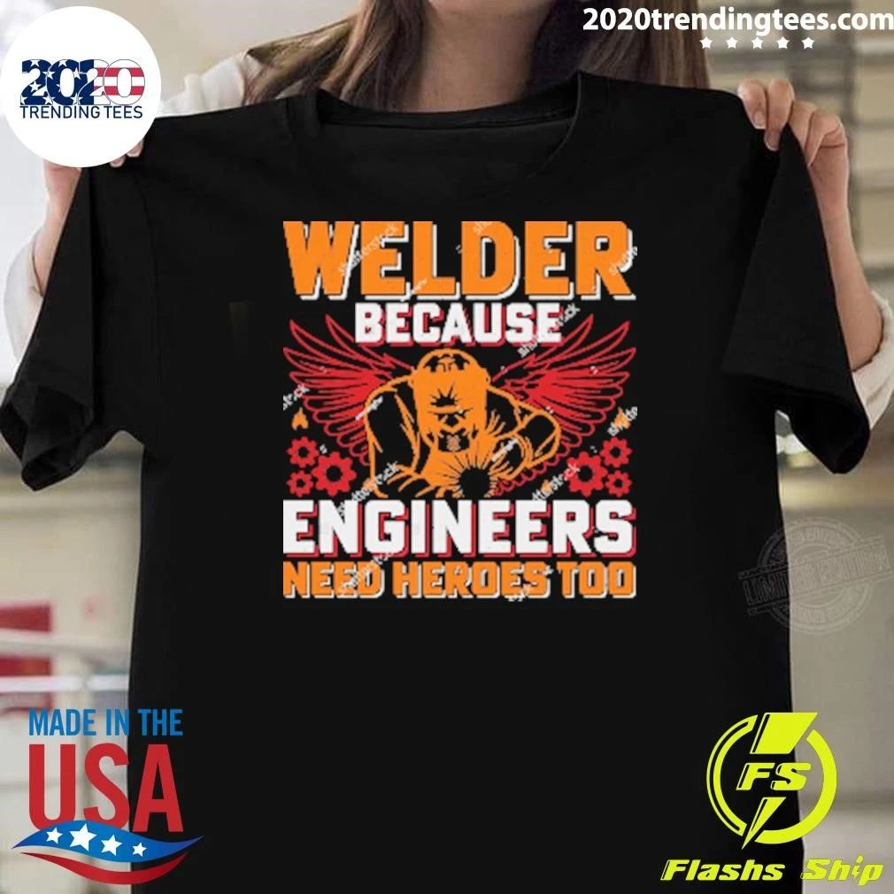 Welder Because Engineers Need Heroes Too Shirt
