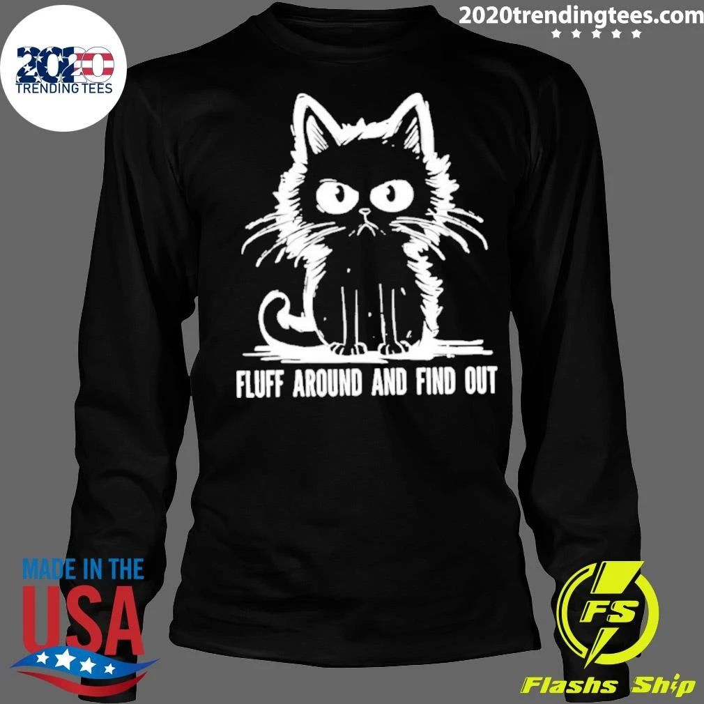Cat Fluff Around And Find Out Shirt
