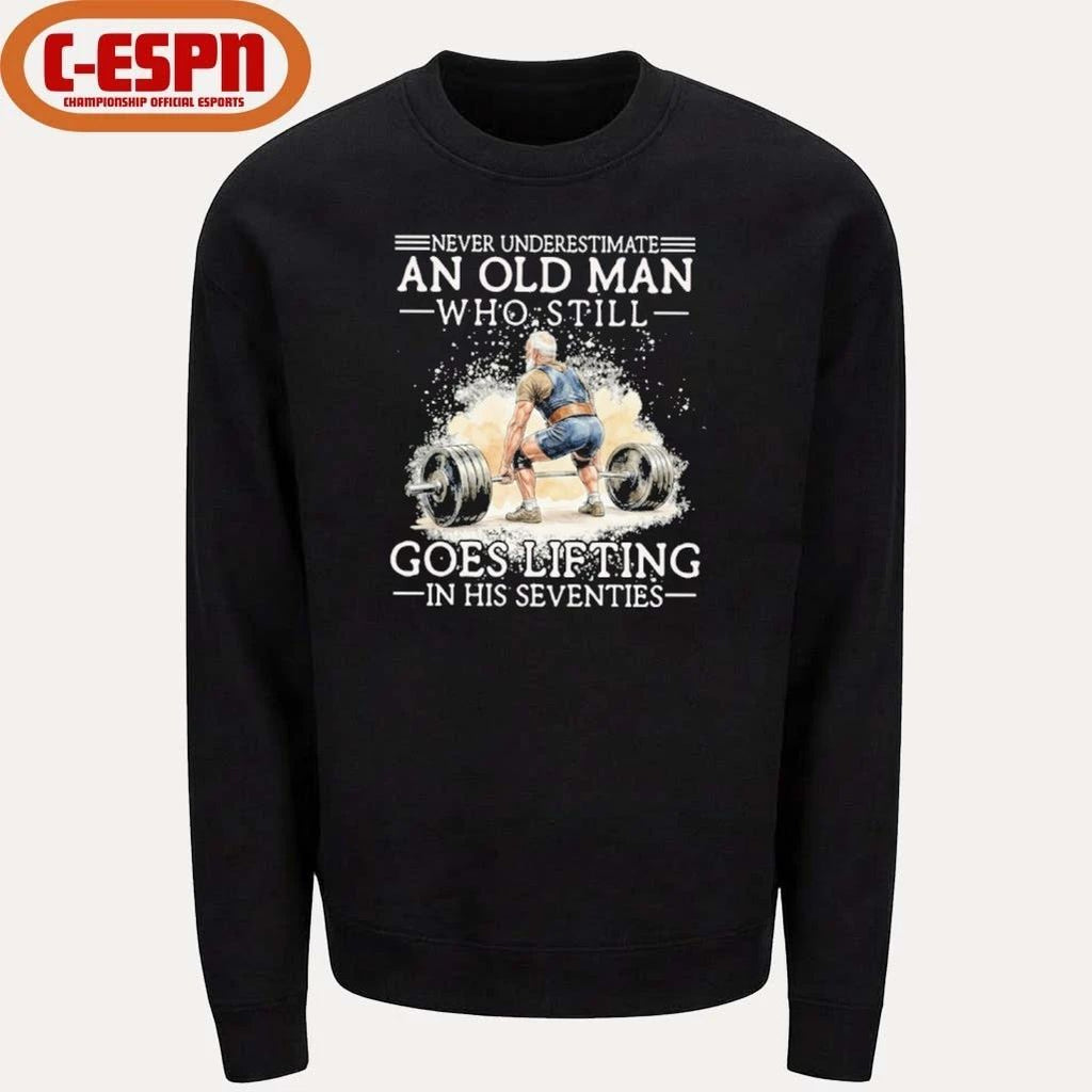 Never Underestimate An Old MAn Who Still Goes Lifting In His Seventies Shirt