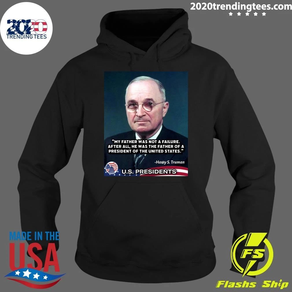 My Father Was Not A Failure After All, He Was The Father Of A President Of The United States Harry S. Truman Shirt