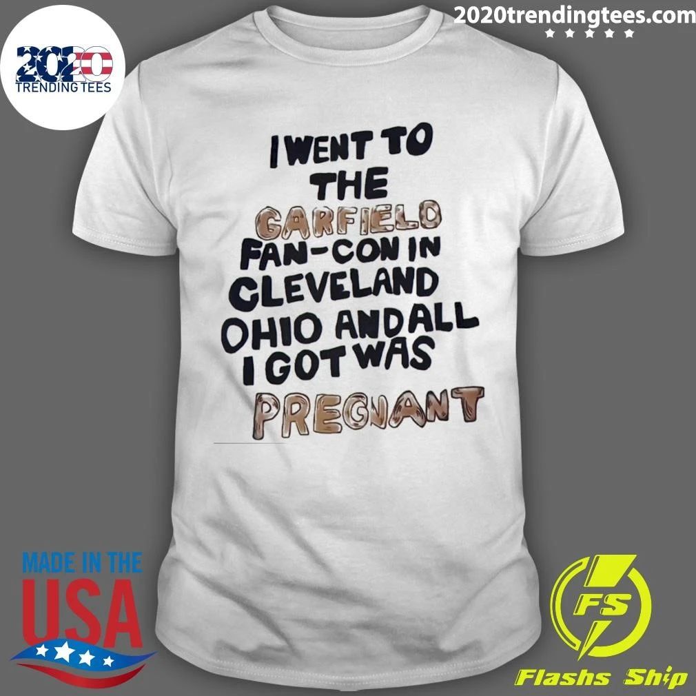 I Went To The Fan-con In Cleveland Ohio And All I Got Was Pregnant Shirt