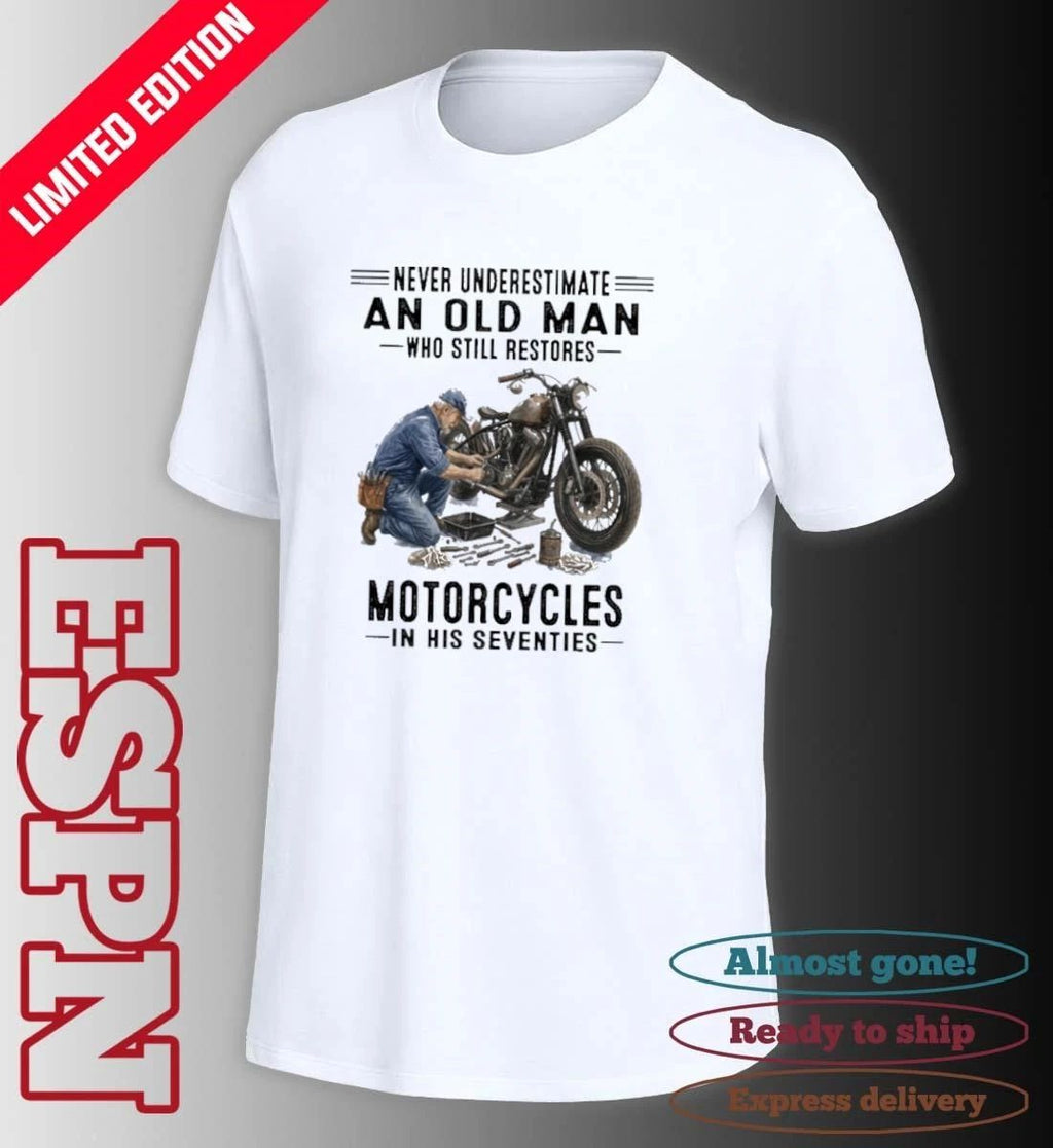 Never Underestimate An Old Man Who Still Restores Motorcycles In His Seventies Shirt
