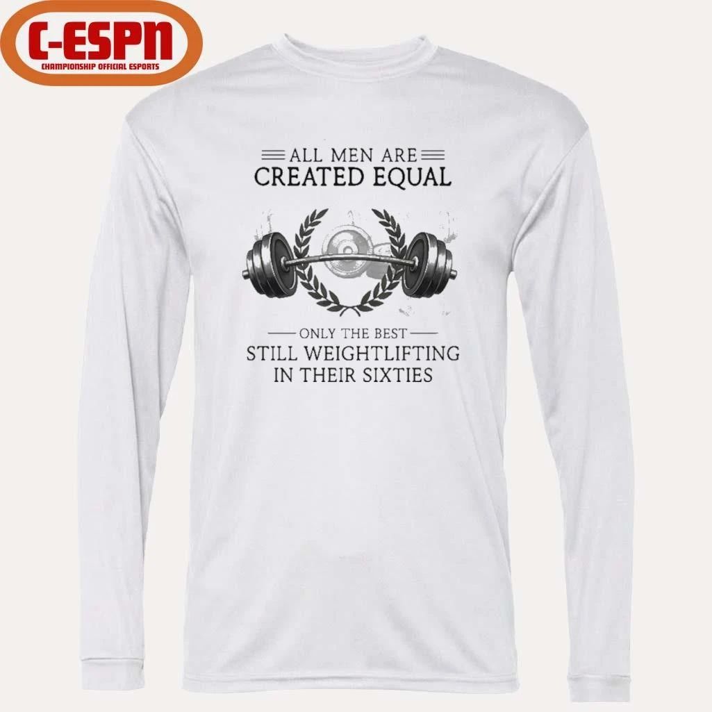 All Men Are Created Equal, Only The Best Still Weightlifting In Their Sixties T-Shirt