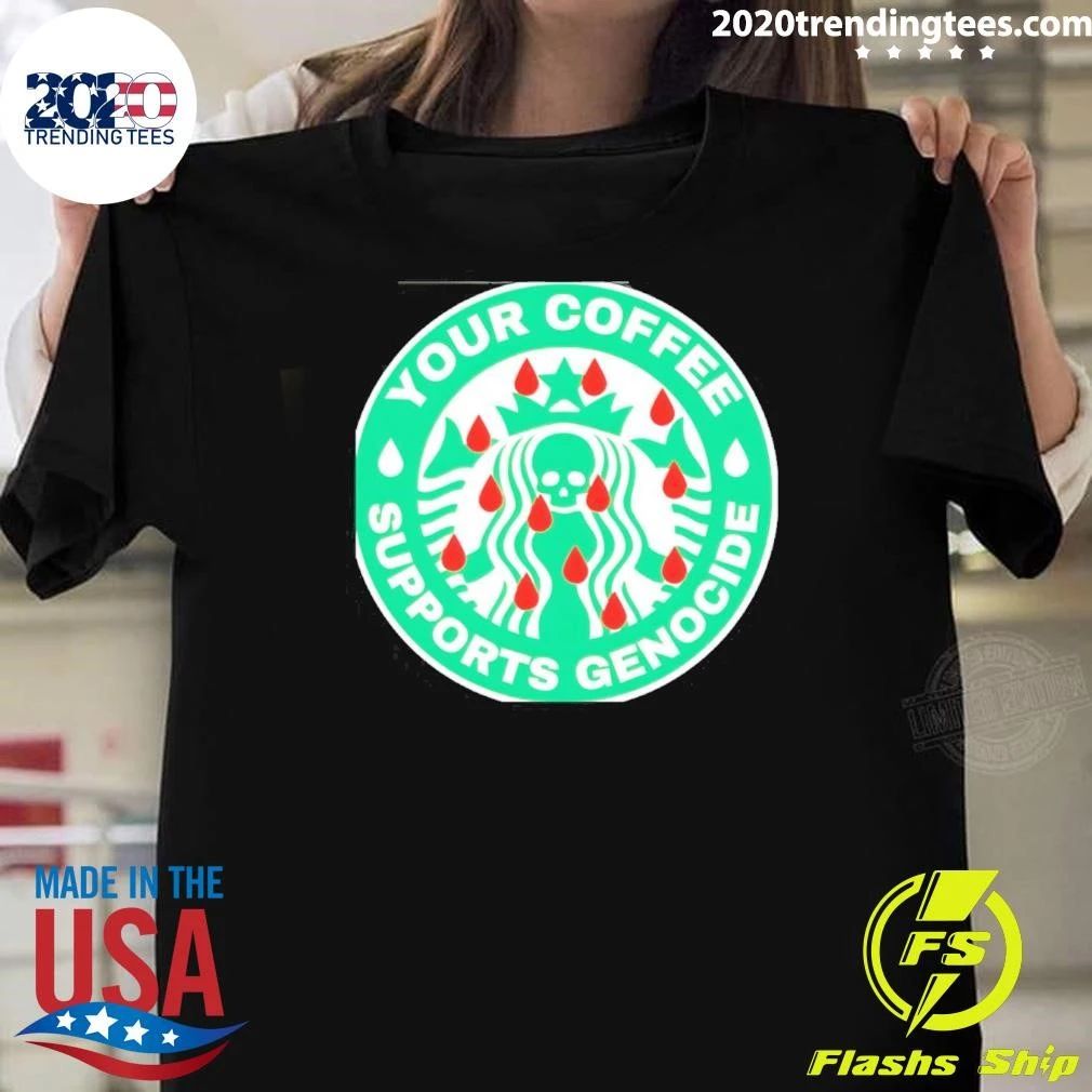 Starbucks Your Coffee Genocide Supports Shirt
