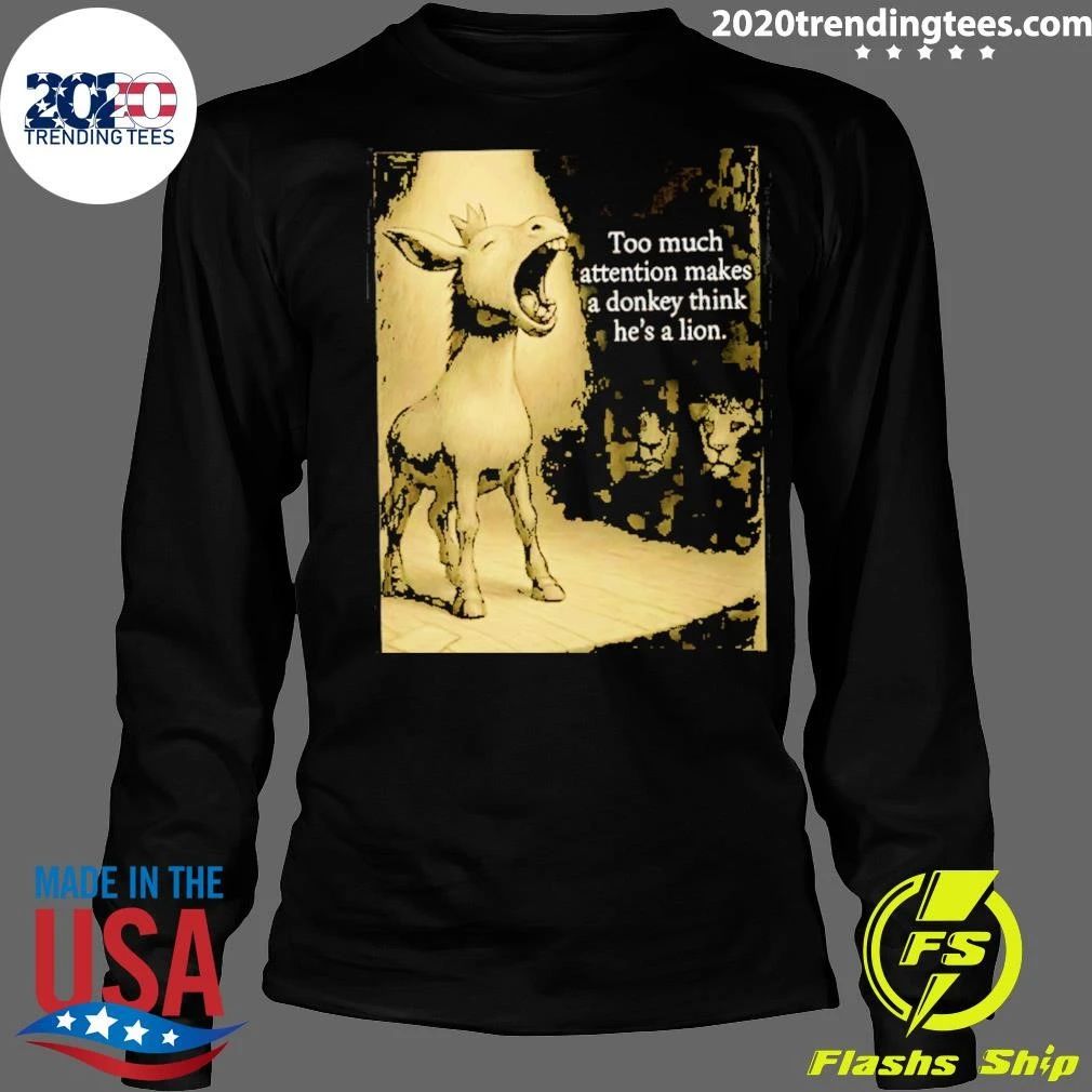 Donkey Too Much Attention Makes A Donkey Think He’s A Lion Shirt