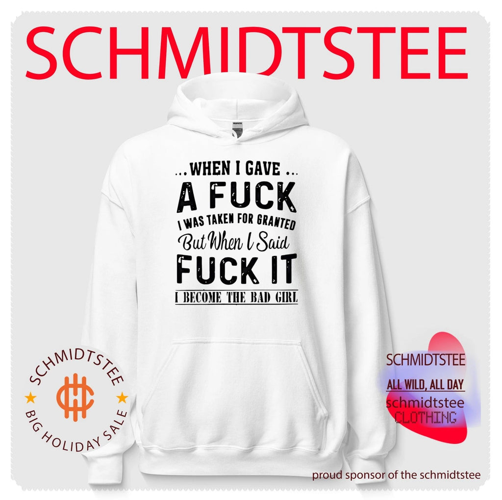 When I gave a fuck I was taken for granted but when I sad fuck it I become the bad girl shirt