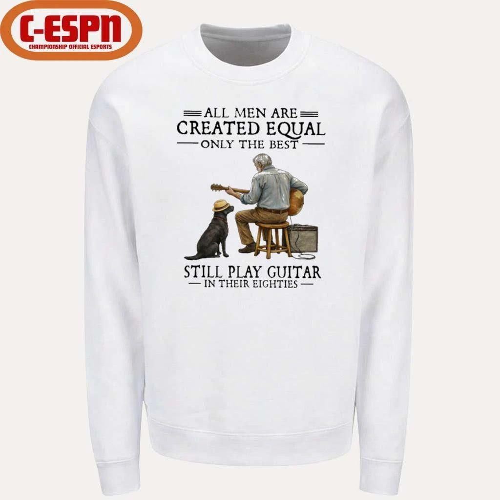 All Men Are Created Equal Only The Best Still Play Guitar In Their Eighties Shirt