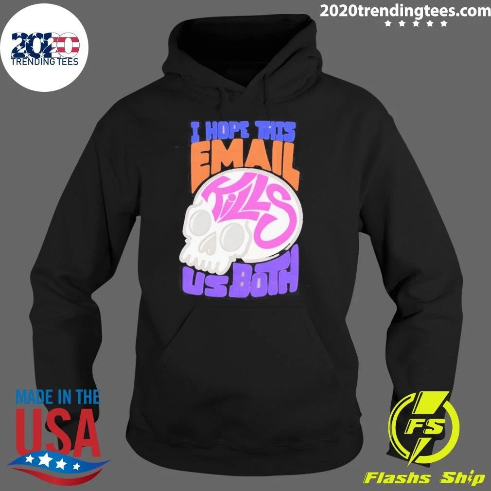 I Hope This Email Kill Us Both Graphic Skull Shirt