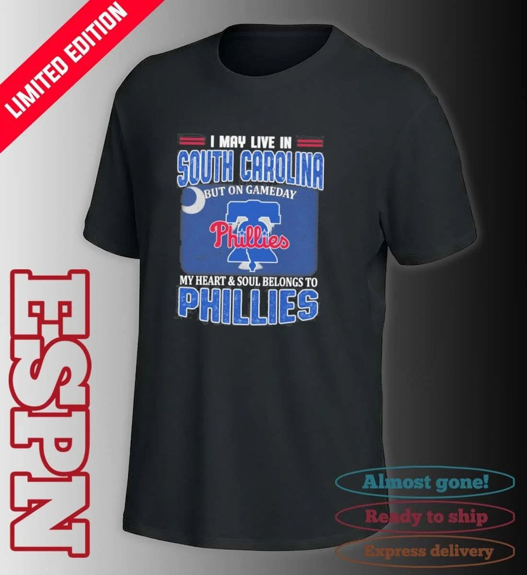 I May Live In South Carolina But On Gameday My Heart & Soul Belongs To Philadelphia Phillies Shirt