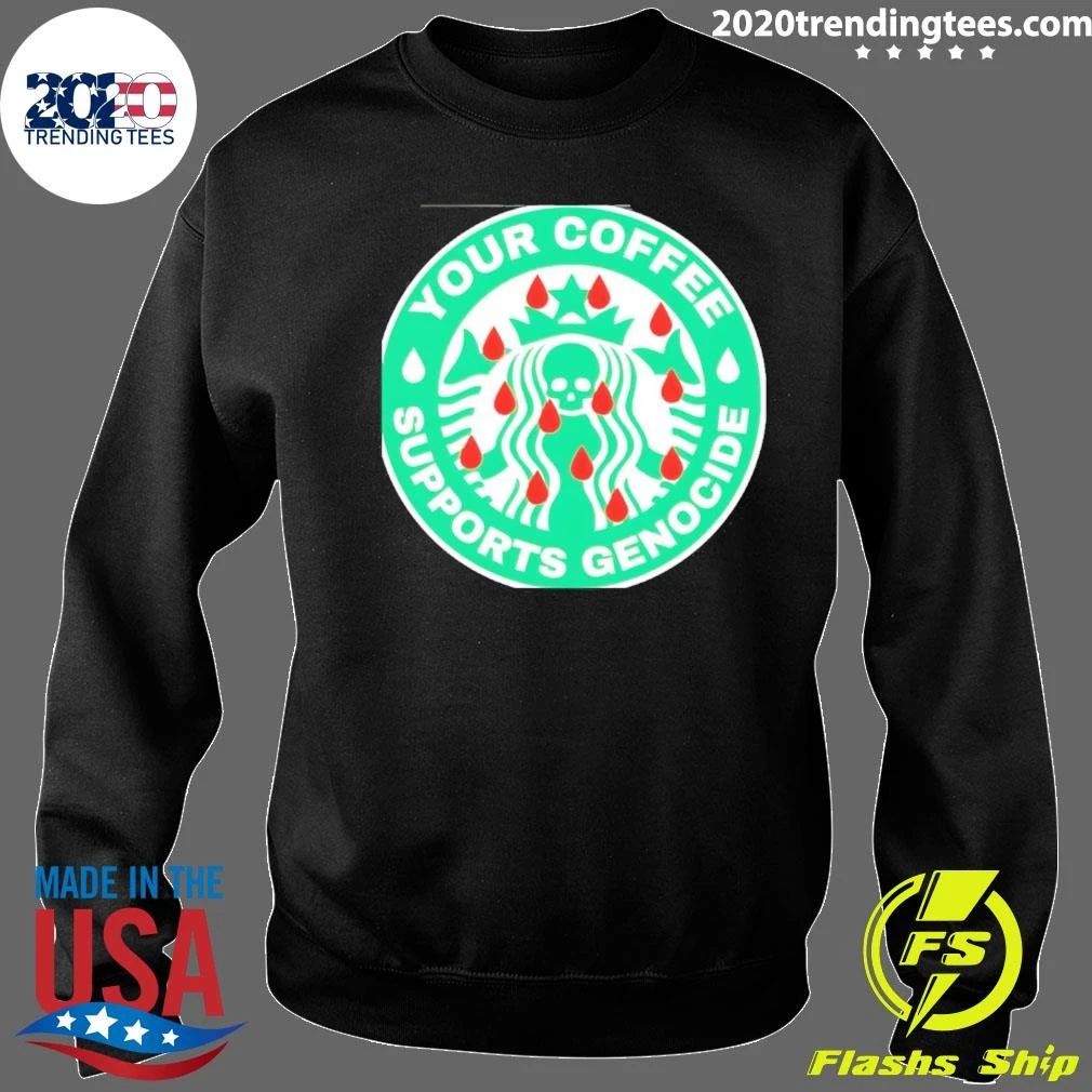 Starbucks Your Coffee Genocide Supports Shirt