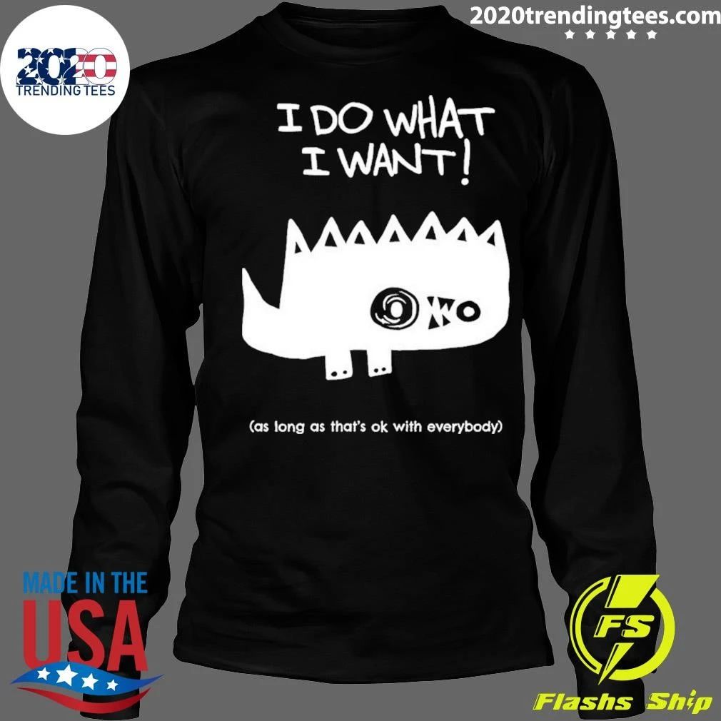 I Do What I Want As Long As That’s OK With Everybody Shirt