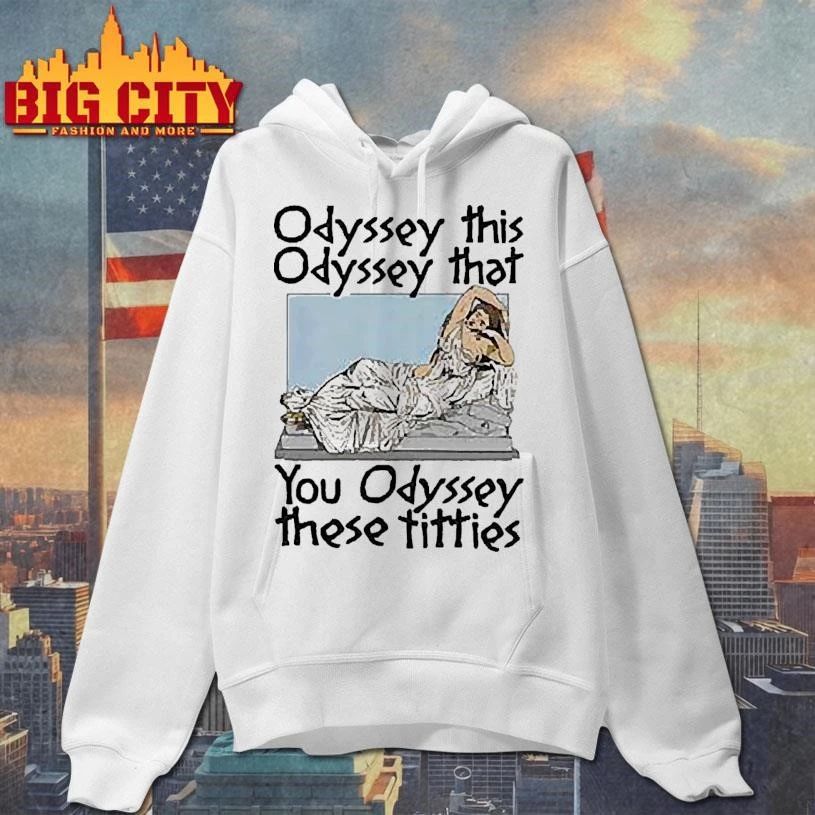 Odyssey This, Odyssey That, You Odyssey These Titties Graphic Shirt