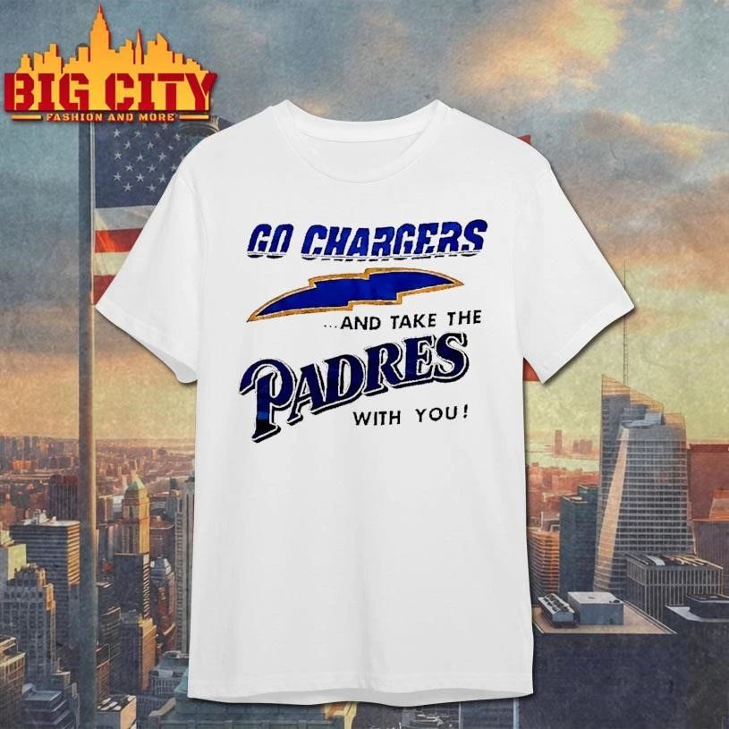 Go Chargers And Take The Padres With You White Shirt