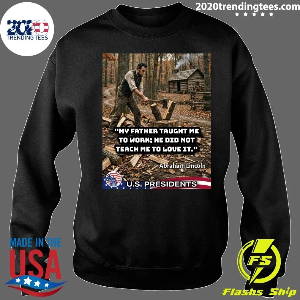 My Father Taught Me To Work, He Did Not Teach Me To Love It Abraham Lincoln Shirt