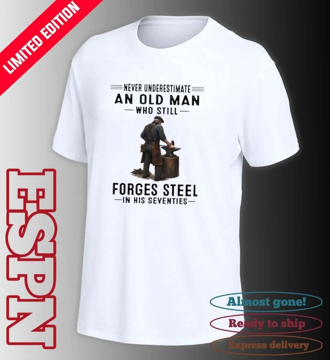Never Underestimate An Old Man Who Still Forges Steel In His Seventies Shirt
