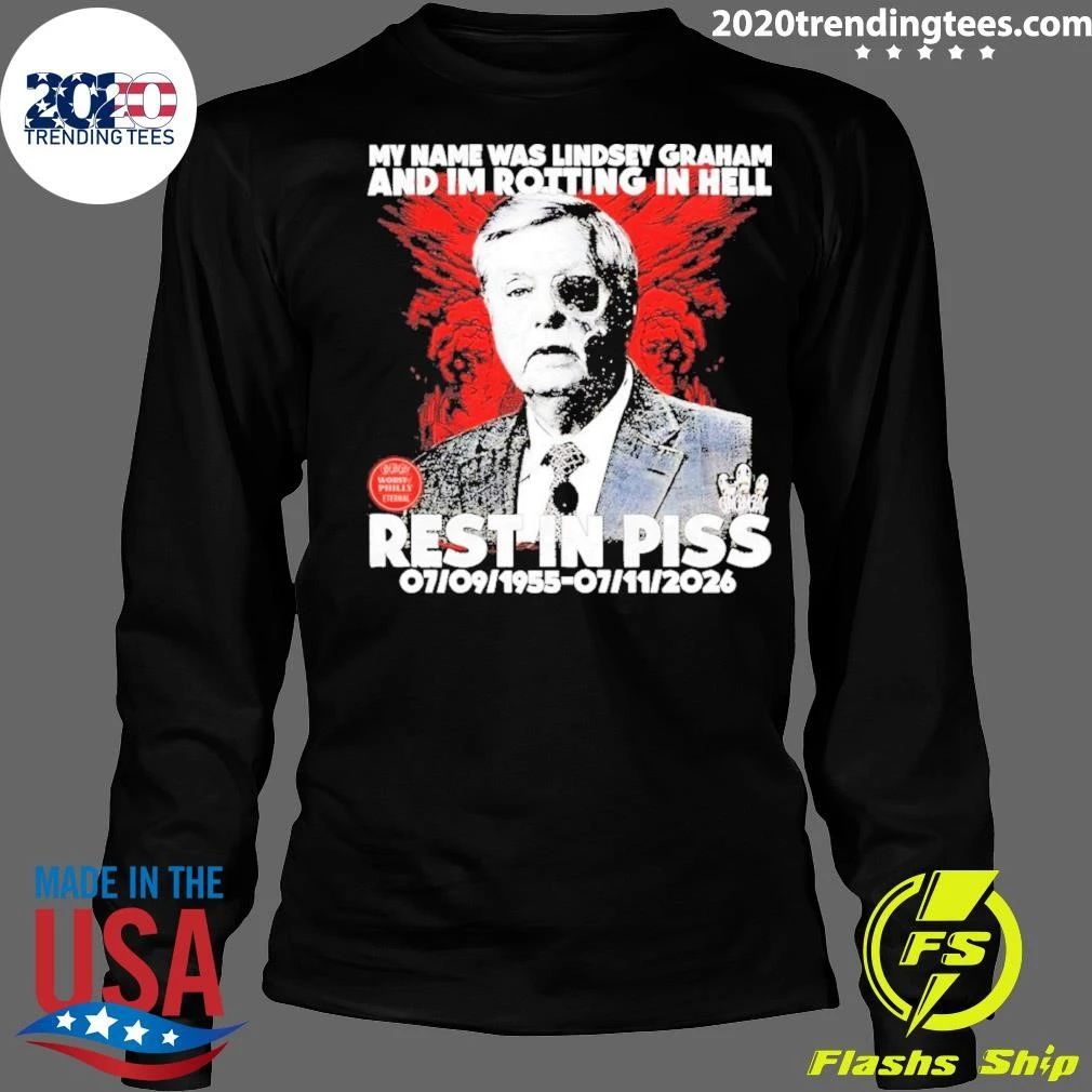 Lindsey Graham Senator My Name Was And Im Rotting In Hell Rest In Piss 1955 2026 Shirt