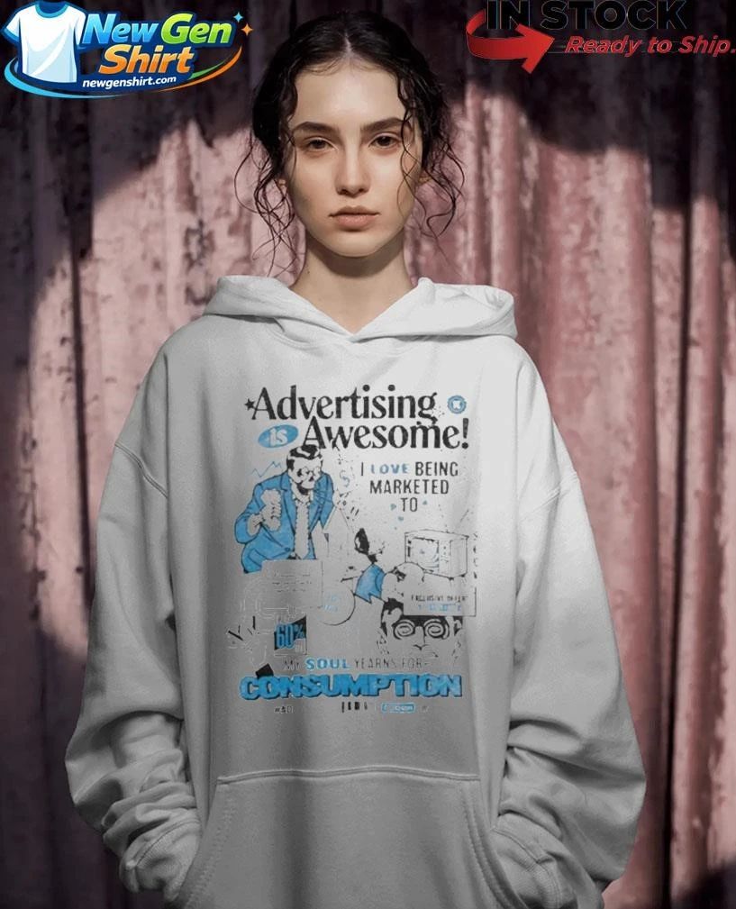 Advertising is awesome I love being marketed to Shirt