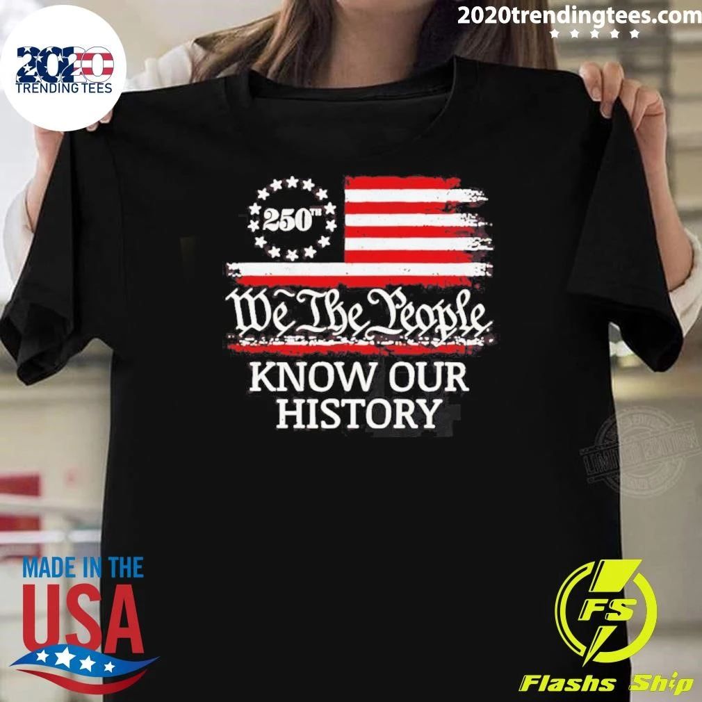 We The People Know Our History Americ 250th Shirt