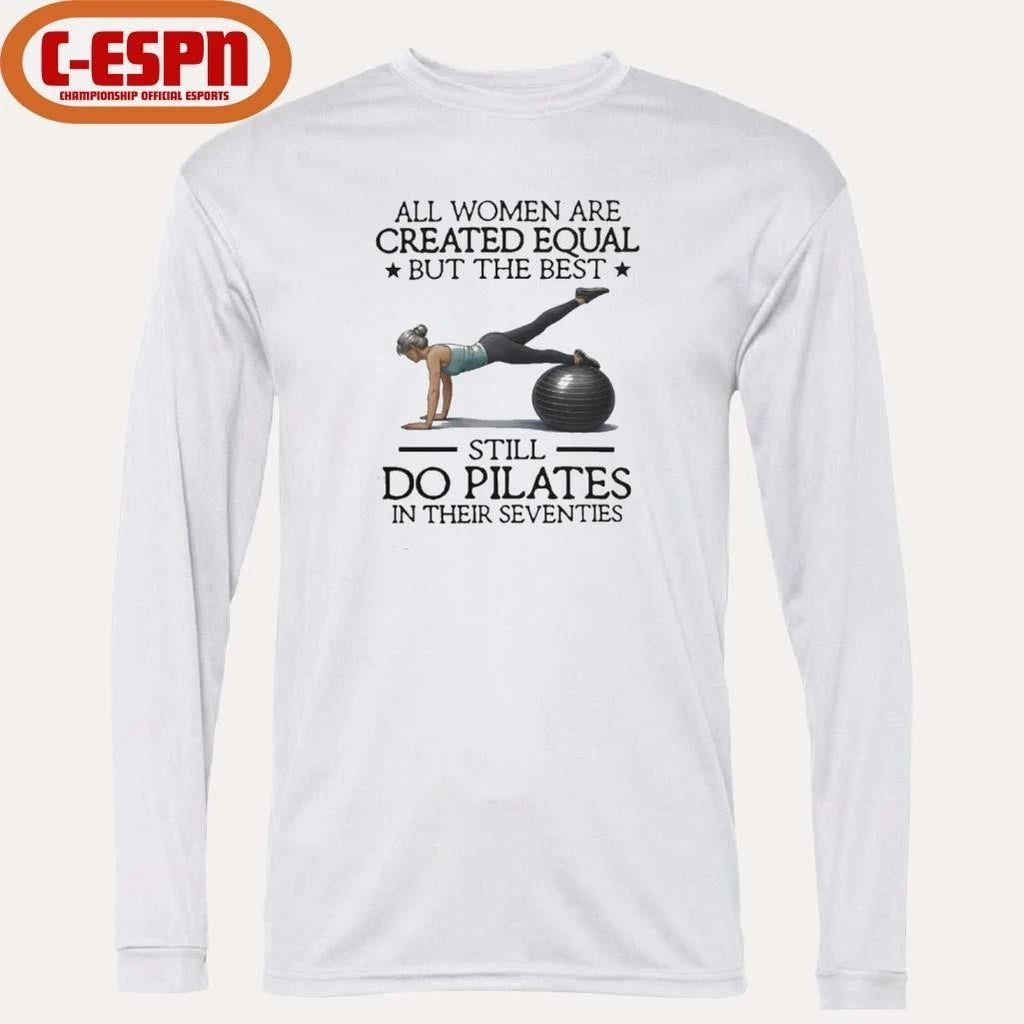 All Women Are Created Equal But The Best Still Do Pilates In Their Seventies 2026 Shirt