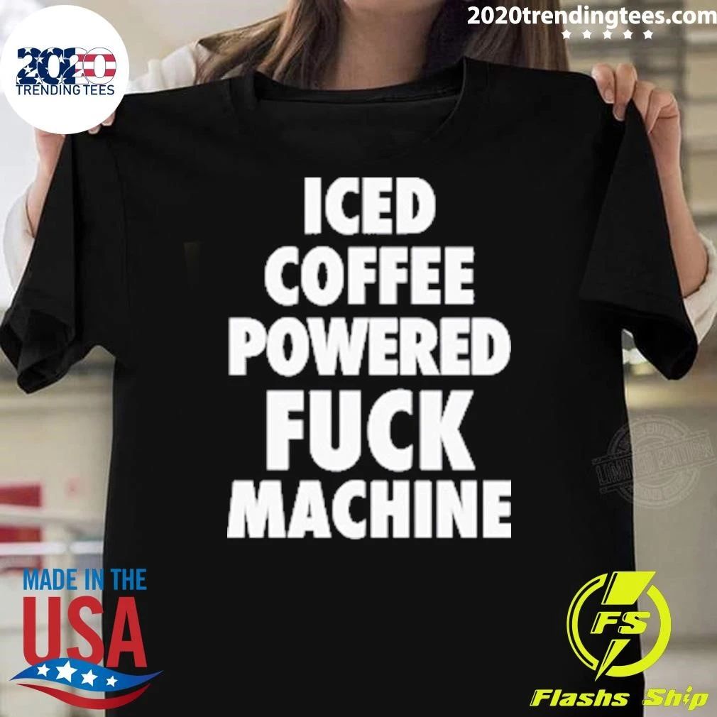 Iced Coffee Powered Fuck Machine Shirt