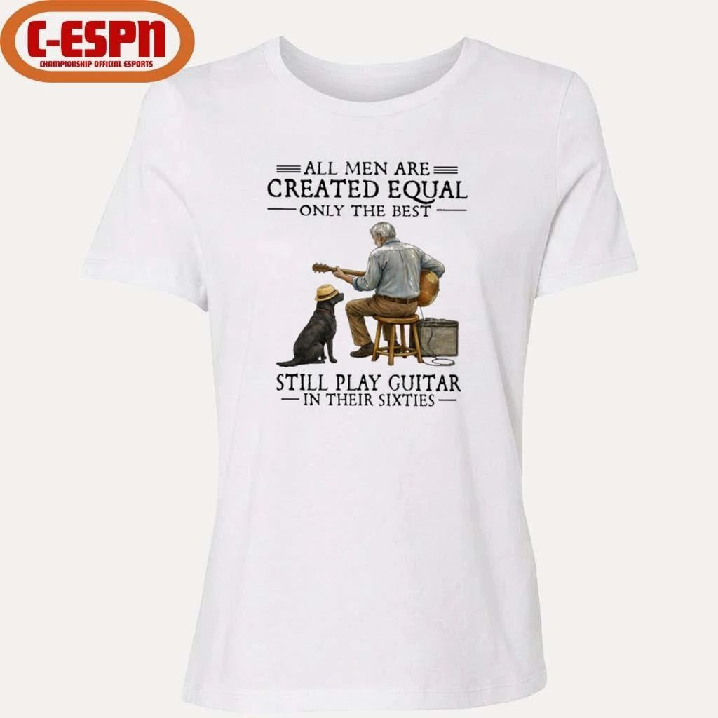Grandpa All Men Are Created Equal Only The Best Still Play Guitar In Their Sixties Shirt